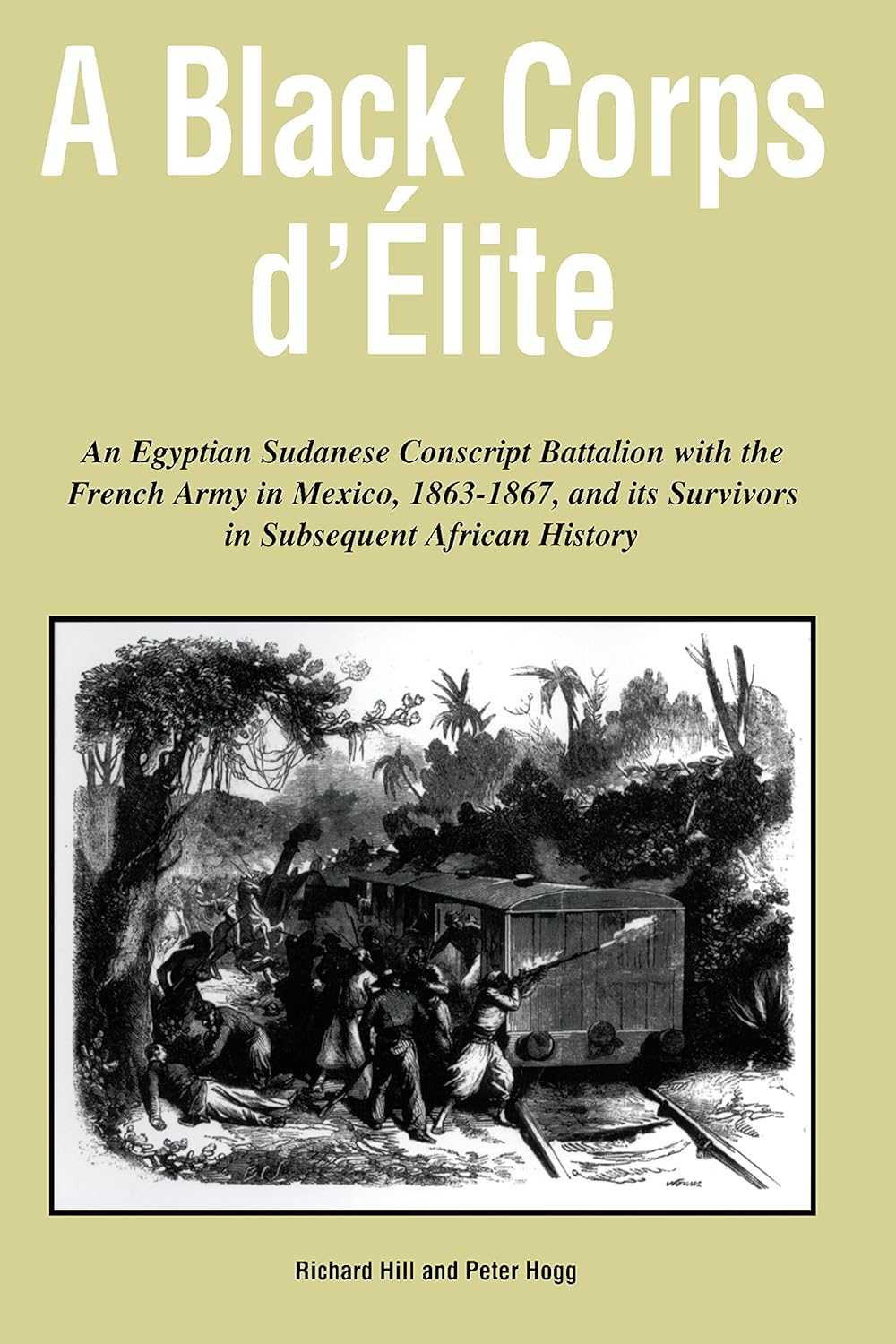 A Black Corps d'Elite: An Egyptian Sudanese Conscript Battalion with the French Army in Mexico, 1863-1867, and its Survivors in Subsequent African History (PDF/EPUB Version)
