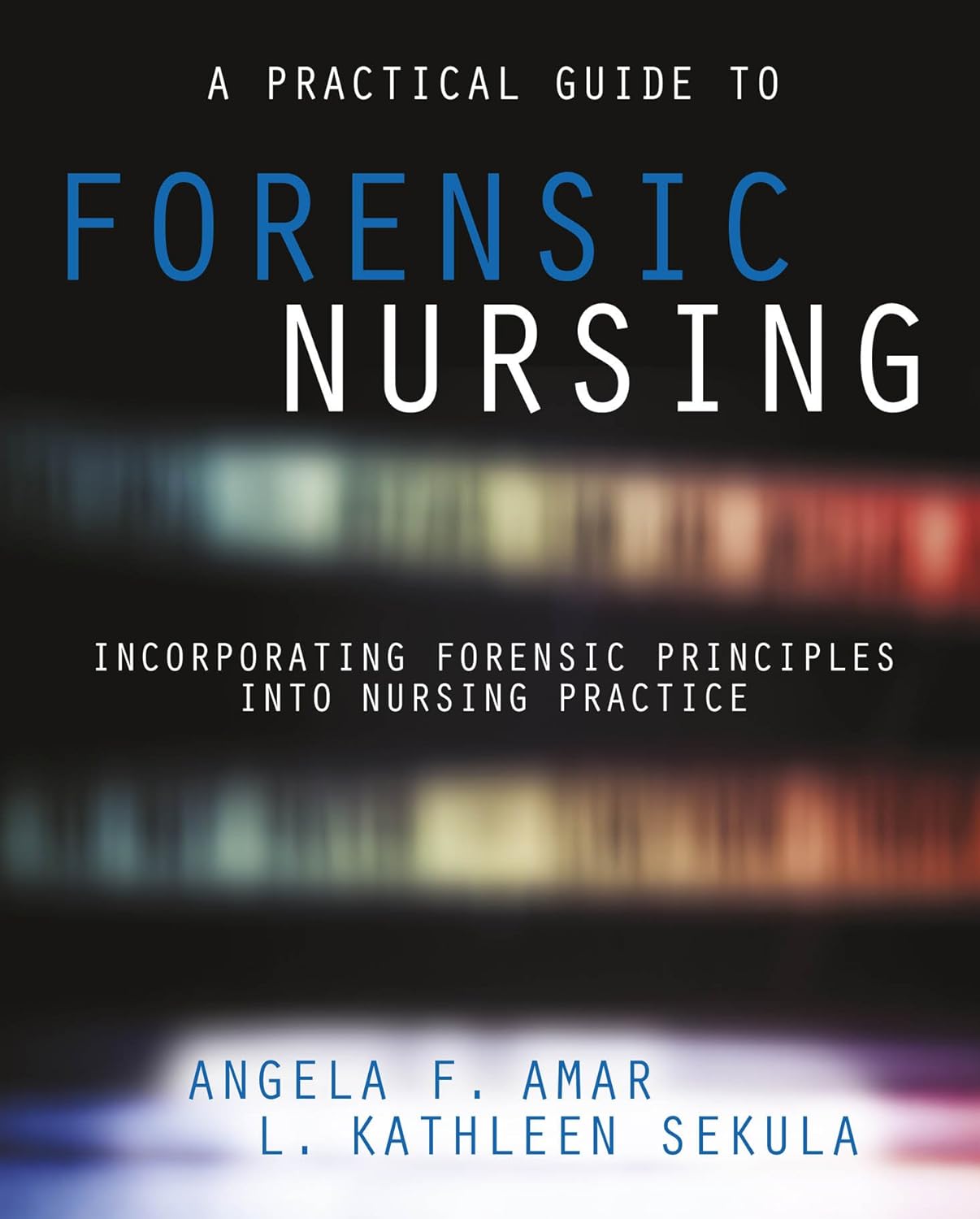 A Practical Guide to Forensic Nursing:Incorporating Forensic Principles Into Nursing Practice (PDF/EPUB Version)