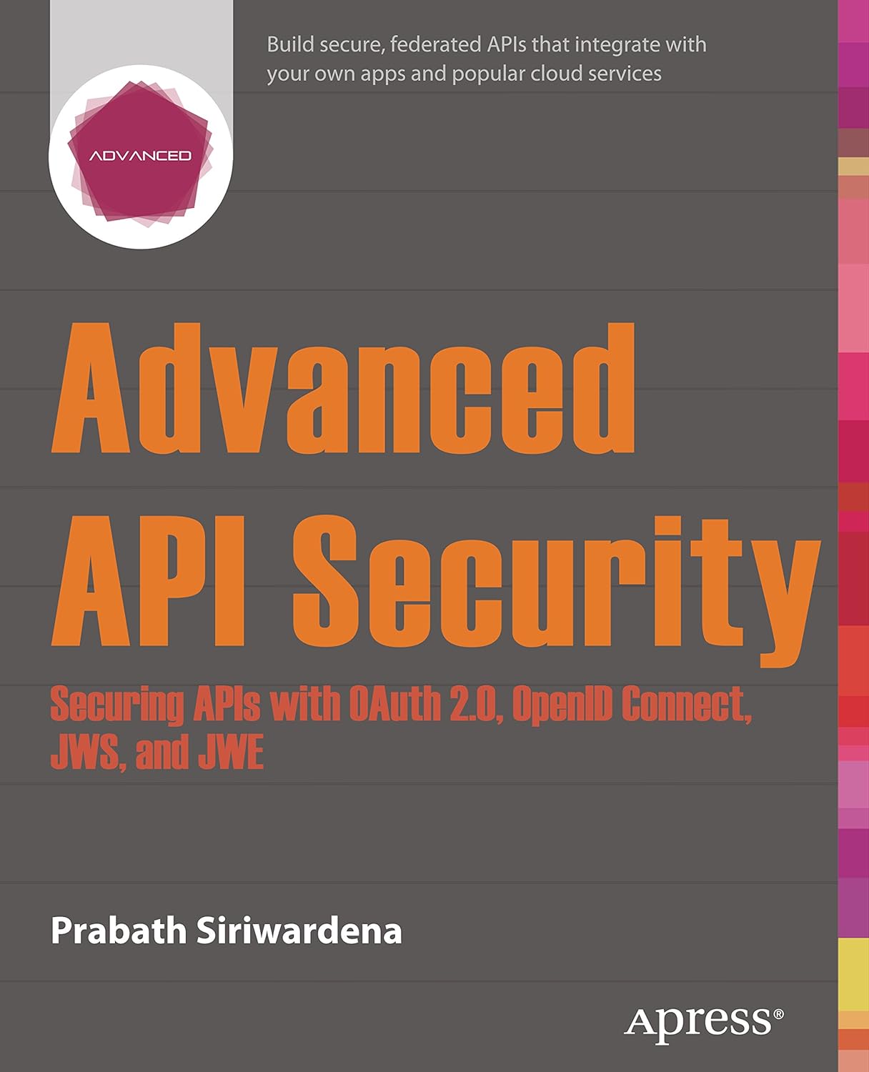 Advanced API Security: Securing APIs with OAuth 2.0, OpenID Connect, JWS, and JWE (PDF/EPUB Version)