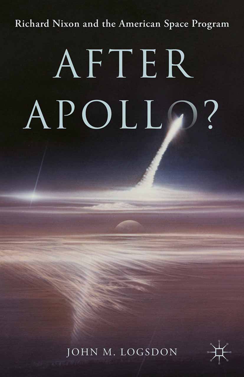After Apollo?: Richard Nixon and the American Space Program (Palgrave Studies in the History of Science and Technology) (PDF/EPUB Version)