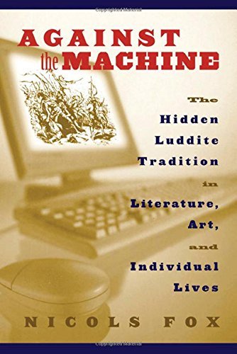 Against the Machine: The Hidden Luddite Tradition in Literature, Art, and Individual Lives (PDF/EPUB Version)