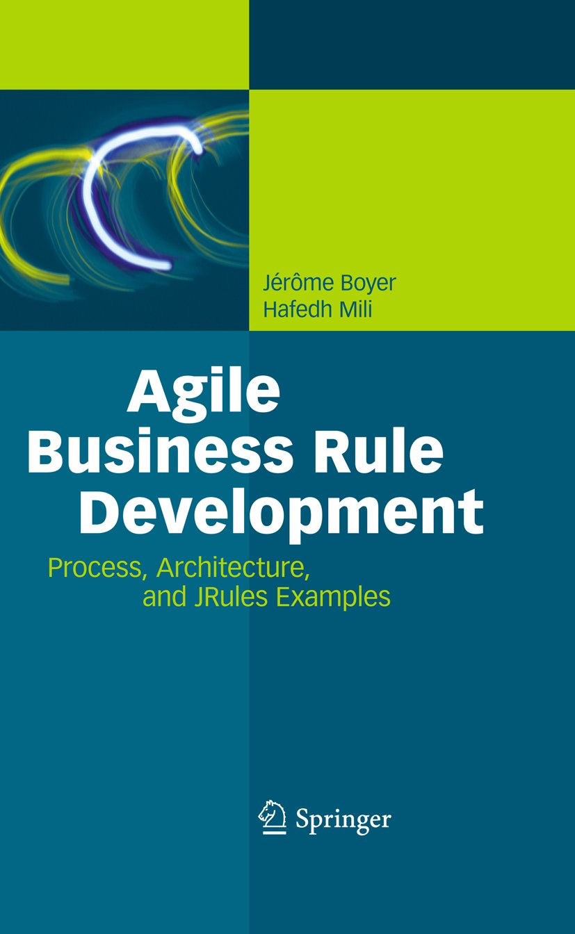 Agile Business Rule Development: Process, Architecture, and JRules Examples (PDF/EPUB Version)