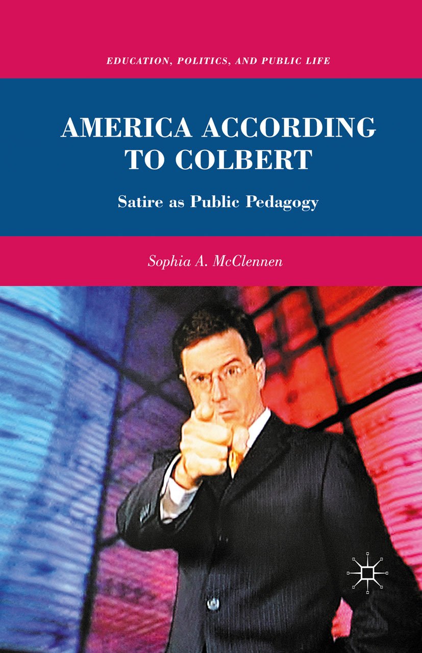 America According to Colbert: Satire as Public Pedagogy (Education, Politics and Public Life) (PDF/EPUB Version)