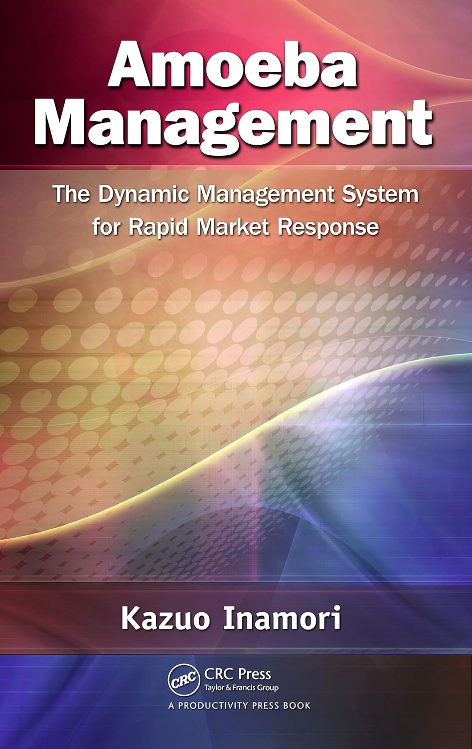 Amoeba Management: The Dynamic Management System for Rapid Market Response (PDF/EPUB Version)