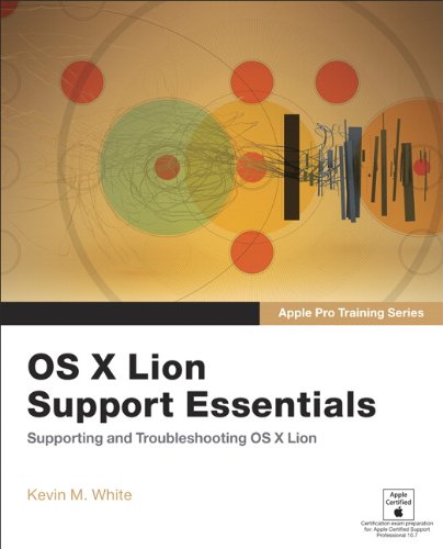 Apple Pro Training Series: OS X Lion Support Essentials: Supporting and Troubleshooting OS X Lion (PDF/EPUB Version)