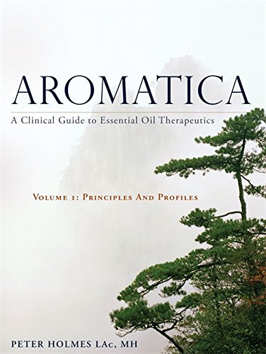 Aromatica Volume 1: A Clinical Guide to Essential Oil Therapeutics. Principles and Profiles (PDF/EPUB Version)