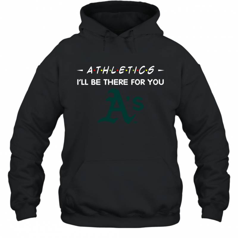 Athletics I’ll Be There For Oakland Athletics Hoodie