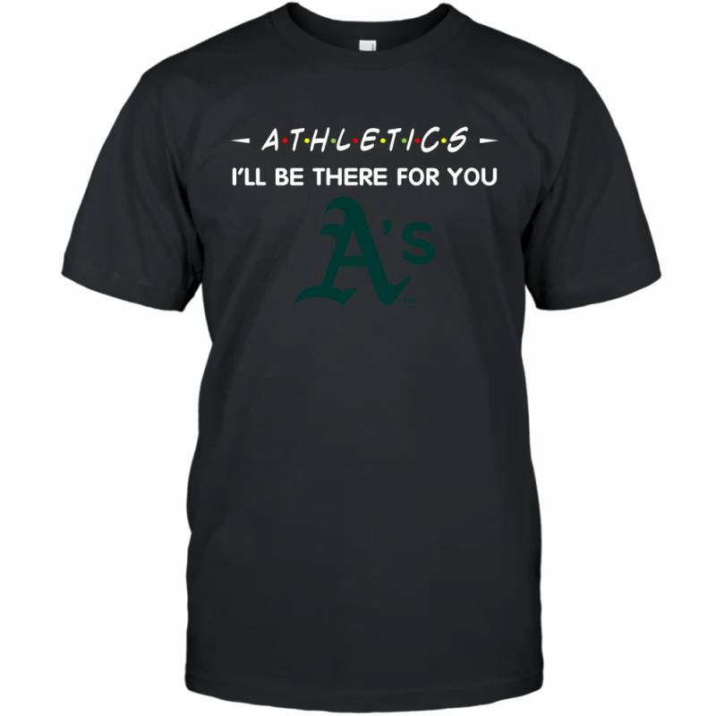 Athletics I’ll Be There For Oakland Athletics T-Shirt