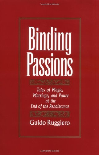 Binding Passions: Tales of Magic, Marriage, and Power at the End of the Renaissance: Tales of Magic, Marriage and Power at the End of the Renaissance (PDF/EPUB Version)