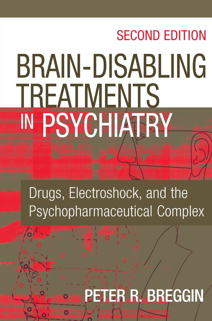 Brain-Disabling Treatments in Psychiatry: Drugs, Electroshock, and the Psychopharmaceutical Complex, Second Edition (PDF/EPUB Version)