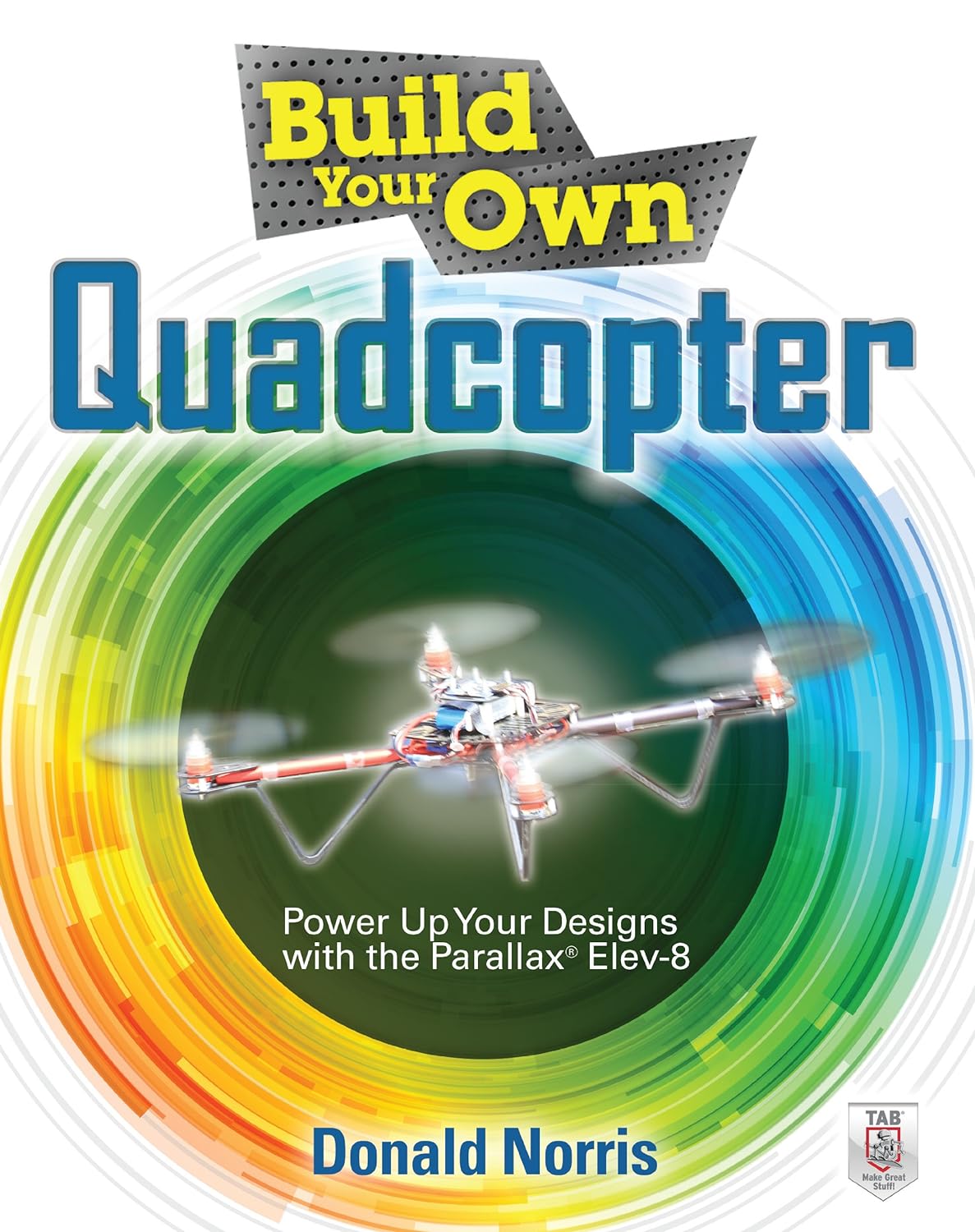 Build Your Own Quadcopter: Power Up Your Designs with the Parallax Elev-8 (PDF/EPUB Version)