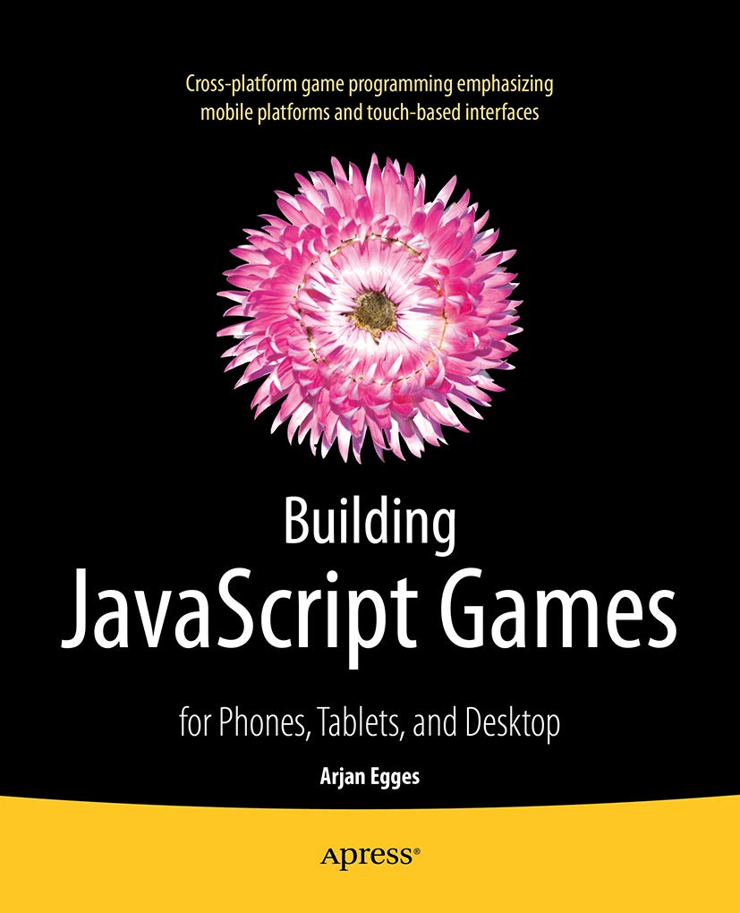 Building JavaScript Games: for Phones, Tablets, and Desktop (PDF/EPUB Version)