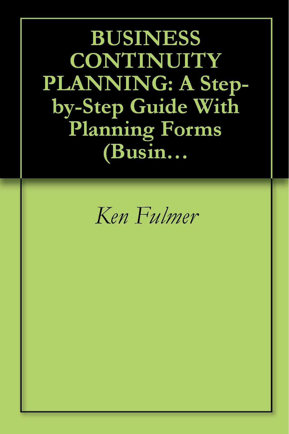 BUSINESS CONTINUITY PLANNING: A Step-by-Step Guide With Planning Forms (Business Continuity Management) (PDF/EPUB Version)