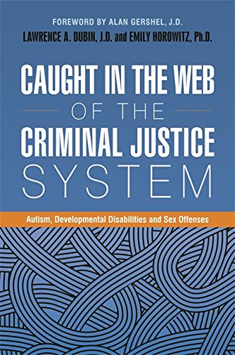 Caught in the Web of the Criminal Justice System: Autism, Developmental Disabilities, and Sex Offenses (PDF/EPUB Version)