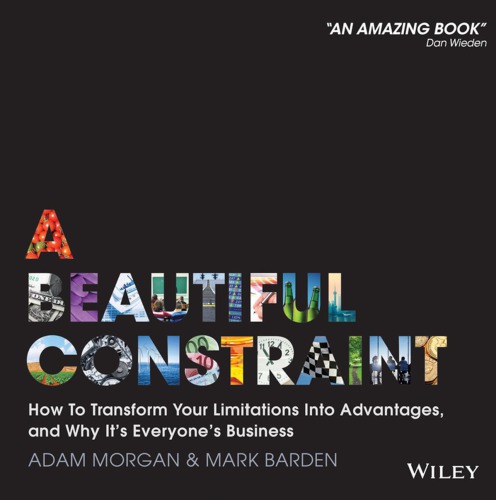 A beautiful constraint: how to transform your limitations into advantages, and why it"s everyone"s business