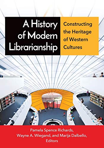 A History of Modern Librarianship: Constructing the Heritage of Western Cultures: Constructing the Heritage of Western Cultures