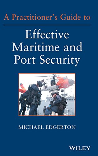 A Practitioner?s Guide to Effective Maritime and Port Security 1st Edition