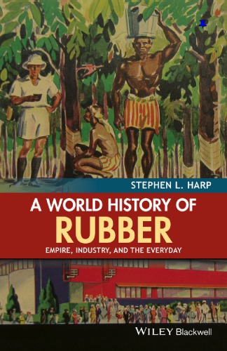A world history of rubber: empire, industry, and the everyday