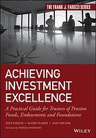 Achieving investment excellence: a practical guide for trustees of pension funds, endowments and foundations