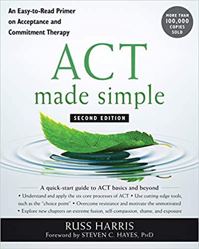 Act Made Simple An Easy To Read Primer On Acceptance And Commitment Therapy