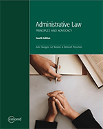 Administrative Law: Principles and Advocacy, Fourth 4th Edition