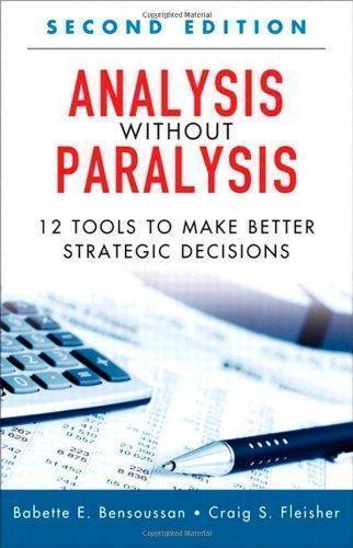 Analysis Without Paralysis 12 Tools To Make Better Strategic Decisions 2Nd Edition