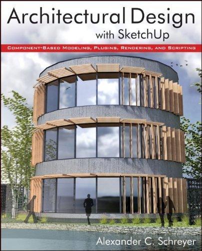 Architectural Design With Sketchup Component Based Modeling Plugins Rendering And Scripting