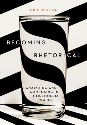 Becoming Rhetorical Analyzing And Composing In A Multimedia World