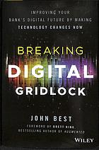 Breaking digital gridlock : improving your bank's digital future by making technology changes now