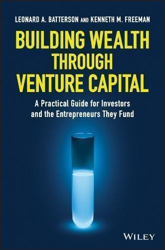 Building Wealth Through Venture Capital A Practical Guide For Investors And The Entrepreneurs They Fund