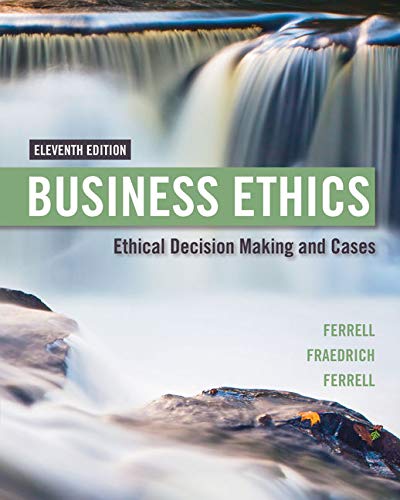 Business Ethics; Ethical Decision Making and Cases 11th