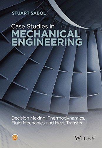 Case Studies In Mechanical Engineering Decision Making Thermodynamics Fluid Mechanics And Heat Transfer