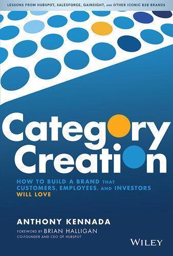 Category Creation How To Build A Brand That Customers Employees And Investors Will Love