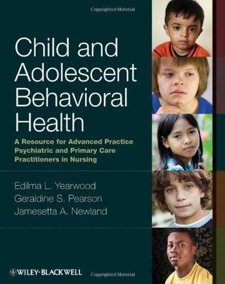 Child And Adolescent Behavioral Health A Resource For Advanced Practice Psychiatric And Primary Care Practitioners In Nursing