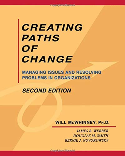 Creating Paths of Change: Managing Issues and Resolving Problems in Organizations 1st Edition