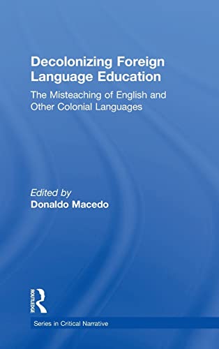 Decolonizing Foreign Language Education: The Misteaching of English and Other Colonial Languages