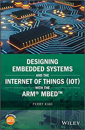 Designing Embedded Systems and the Internet of Things (IoT) with the ARMÃ‚Â® MbedÃ¢â€žÂ¢