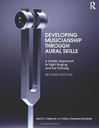 Developing Musicianship Through Aural Skills: A Holistic Approach to Sight Singing and Ear Training 2nd Edition