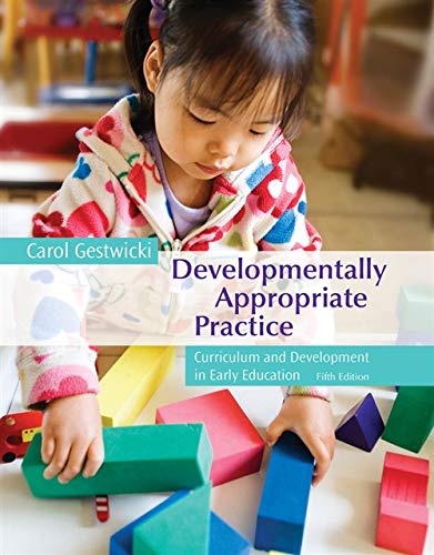 Developmentally Appropriate Practice Curriculum and Development in Early Education 5th by Carol Gestwicki