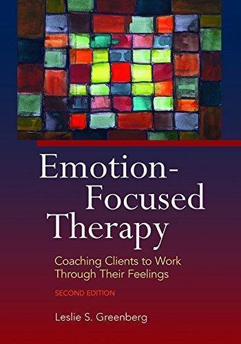 Emotion Focused Therapy Coaching Clients To Work Through Their Feelings 2Nd Edition