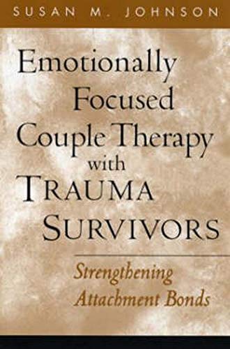 Emotionally Focused Couple Therapy with Trauma Survivors: Strengthening Attachment Bonds