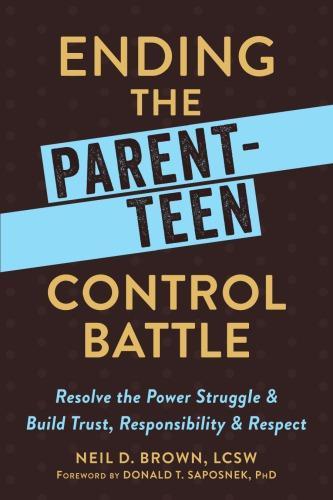 Ending The Parent Teen Control Battle Resolve The Power Struggle And Build Trust Responsibility And Respect
