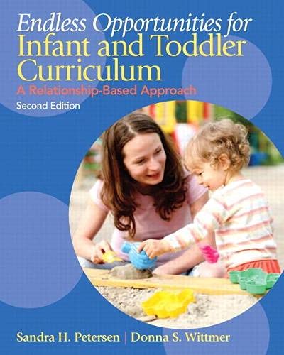 Endless Opportunities for Infant and Toddler Curriculum A Relationship-Based Approach 2nd Edition by Sandra H Petersen