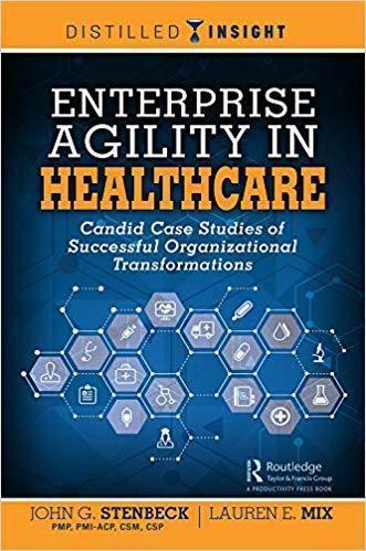 Enterprise Agility In Healthcare Candid Case Studies Of Successful Organizational Transformations