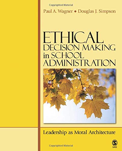 Ethical Decision Making in School Administration: Leadership as Moral Architecture