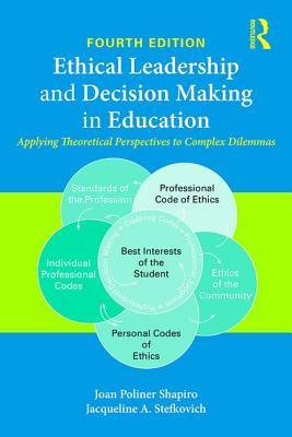 Ethical Leadership And Decision Making In Education Applying Theoretical Perspectives To Complex Dilemmas 4Th Edition