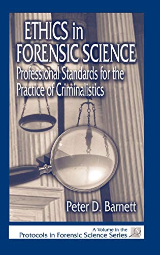Ethics In Forensic Science: Professional Standards For The Practice Of Criminalistics (Protocols In Forensic Science)