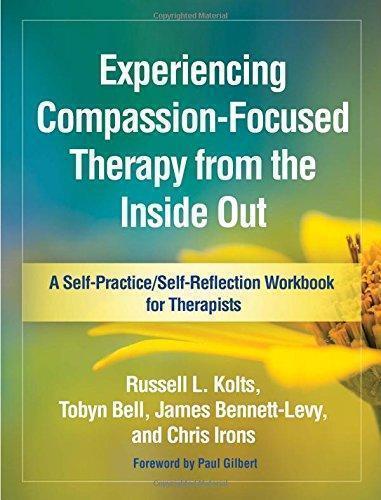 Experiencing Compassion Focused Therapy From The Inside Out A Self Practice Self Reflection Workbook For Therapists