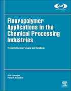 Fluoropolymer applications in the chemical processing industries : the definitive userÃ¢â‚¬â„¢s guide and handbook