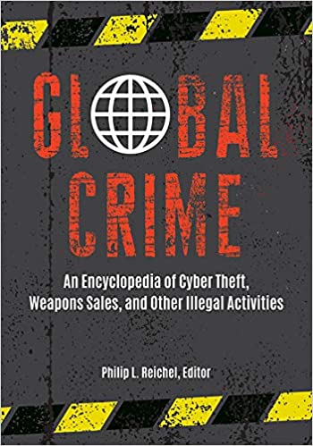 Global Crime: An Encyclopedia of Cyber Theft, Weapons Sales, and Other Illegal Activities